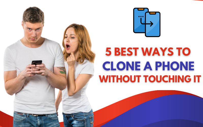 5 Best Effective Ways To Clone A Phone Without Touching It